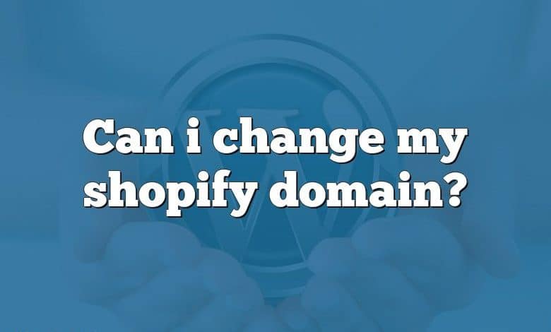 Can i change my shopify domain?