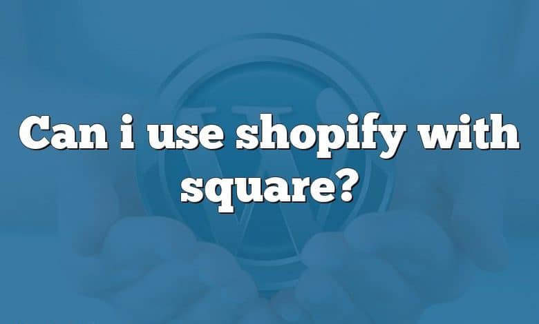 Can i use shopify with square?