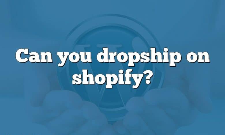 Can you dropship on shopify?