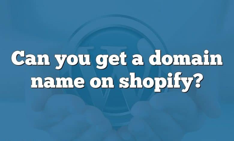 Can you get a domain name on shopify?