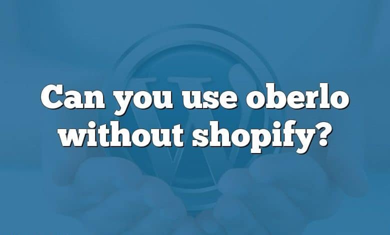 Can you use oberlo without shopify?