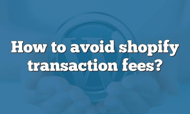 How to avoid shopify transaction fees?