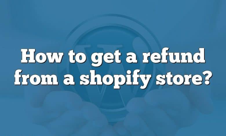 How to get a refund from a shopify store?