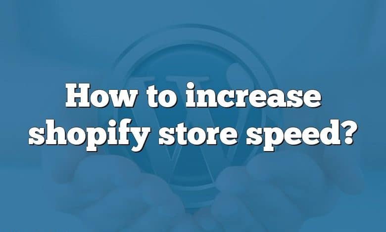How to increase shopify store speed?