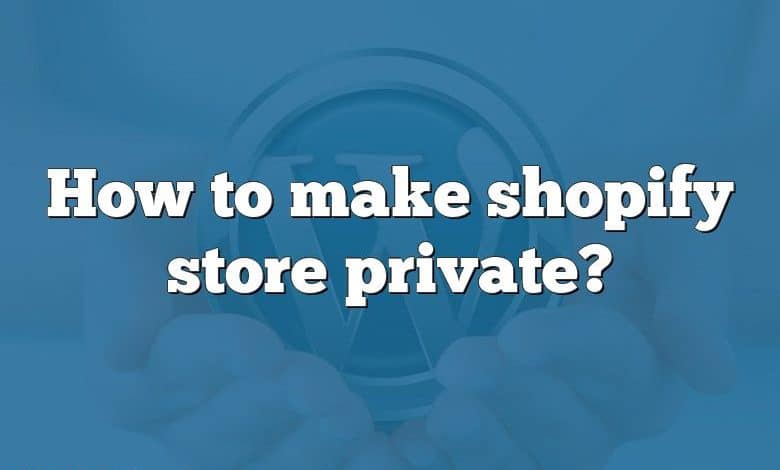 How to make shopify store private?