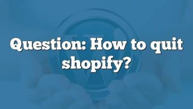 Question: How to quit shopify?