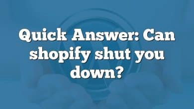 Quick Answer: Can shopify shut you down?
