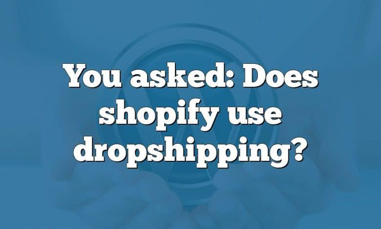 You asked: Does shopify use dropshipping?