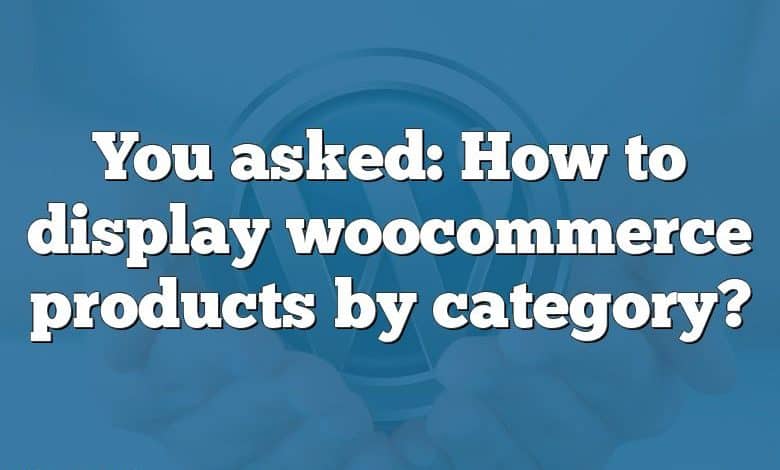 You asked: How to display woocommerce products by category?