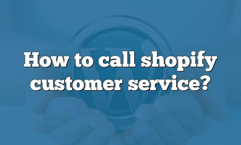How to call shopify customer service?